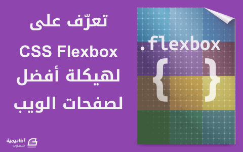 مزيد من المعلومات حول "تعرف على CSS Flexbox وأساسيات استعماله لهيكلة صفحات الويب"