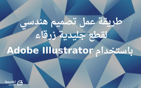 مزيد من المعلومات حول "طريقة عمل تصميم هندسي لقطع جليدية زرقاء باستخدام Adobe Illustrator"