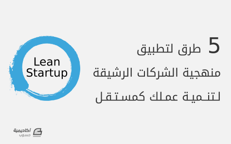 مزيد من المعلومات حول "5 طرق لتطبيق منهجية الشركات الرشيقة (Lean Startup) لتنمية عملك كمستقل"