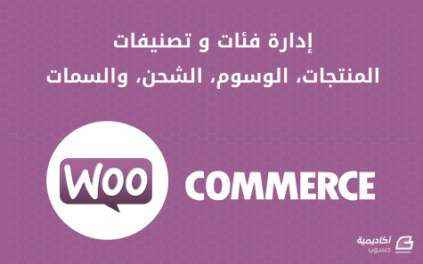 مزيد من المعلومات حول "إدارة فئات المنتجات، الوسوم، فئات الشحن، والسمات في متجرك الإلكتروني على منصة WooCommerce"