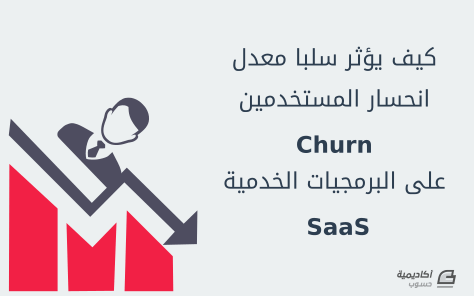 مزيد من المعلومات حول "كيف يؤثر معدل انحسار المستخدمين (Churn) سلبا على البرمجيات الخدمية SaaS، وكيف تحوله إلى انحسار عكسي"