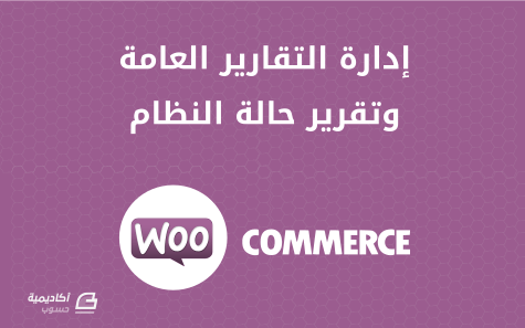 مزيد من المعلومات حول "إدارة التقارير العامة وتقرير حالة النظام لمتجرك الإلكتروني على منصة WooCommerce"