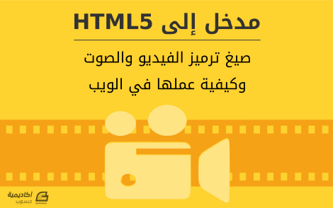 صيغ ترميز الفيديو والصوت وحاوياتها وكيفية عملها في الويب Html5