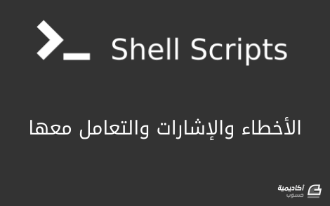مزيد من المعلومات حول "الأخطاء والإشارات والتعامل معها في سكربتات الصدفة (Shell Scripts)"