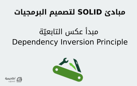 مزيد من المعلومات حول "مبادئ SOLID لتصميم البرمجيات: مبدأ عكس التابعيّة Dependency Inversion Principle"