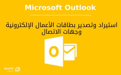 مزيد من المعلومات حول "كيفية استيراد وتصدير بطاقات الأعمال الإلكترونية (vCards) وجهات الاتصال على Microsoft Outlook"