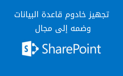 مزيد من المعلومات حول "تجهيز خادوم قاعدة البيانات وضمّه إلى مجال على شير بوينت Sharepoint"