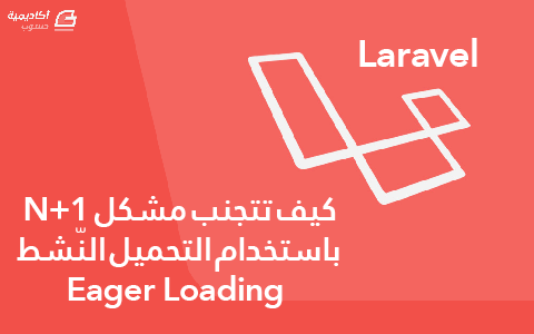 مزيد من المعلومات حول "كيف تتجنب مشكل N+1 في Laravel باستخدام التحميل النّشط Eager Loading"