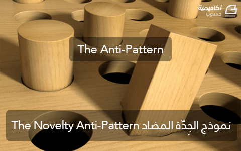 مزيد من المعلومات حول "نموذج الجِدّة المضاد The Novelty Anti-Pattern"