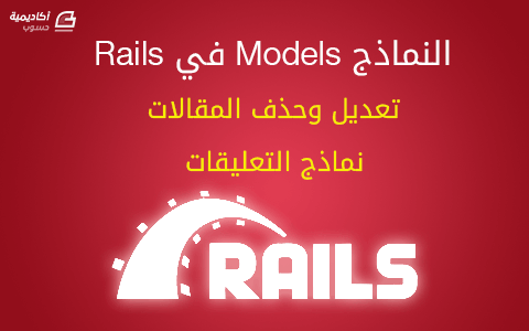 مزيد من المعلومات حول "النماذج Models في Rails - تعديل وحذف المقالات - نماذج التعليقات"