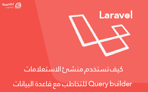 مزيد من المعلومات حول "كيف تستخدم منشئ الاستعلامات Query builder للتخاطب مع قاعدة البيانات في Laravel"