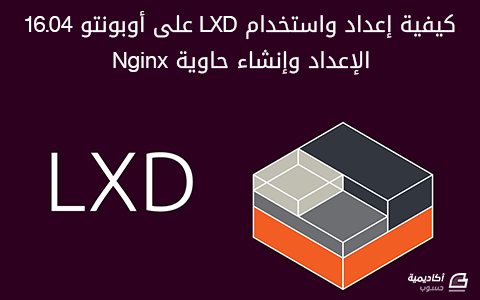 مزيد من المعلومات حول "كيفية إعداد واستخدام LXD على أوبونتو 16.04 – الإعداد وإنشاء حاوية Nginx"