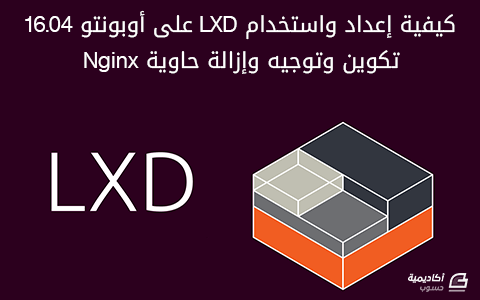 مزيد من المعلومات حول "كيفية إعداد واستخدام LXD على أوبونتو 16.04 – تكوين وتوجيه وإزالة حاوية Nginx"